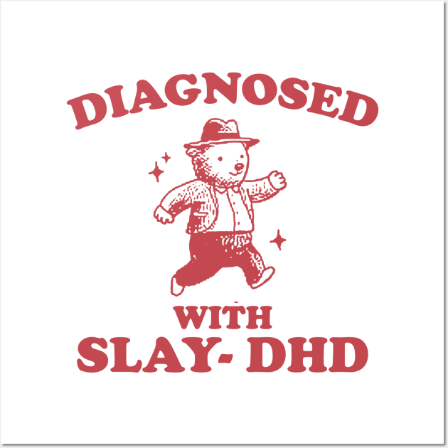 Diagnosed With Slay-DHD shirt, Funny ADHD Shirt, Bear T Shirt, Dumb Y2k Wall Art by Justin green